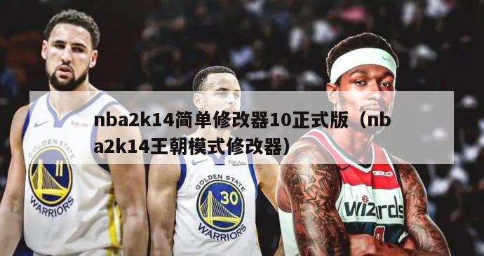 nba2k14简单修改器10正式版（nba2k14王朝模式修改器）