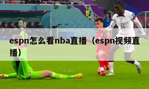 espn怎么看nba直播（espn视频直播）