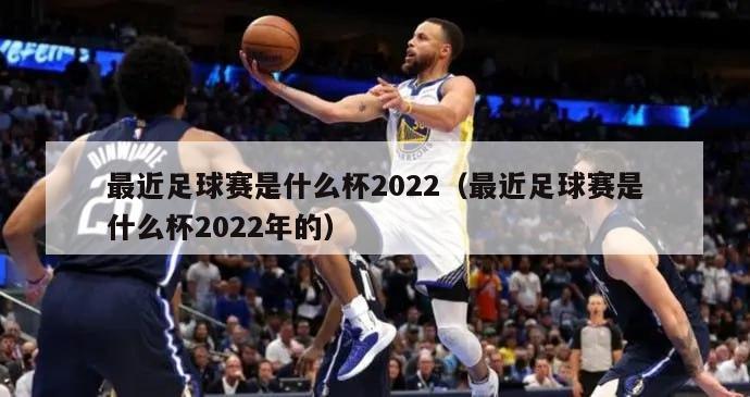 最近足球赛是什么杯2022（最近足球赛是什么杯2022年的）