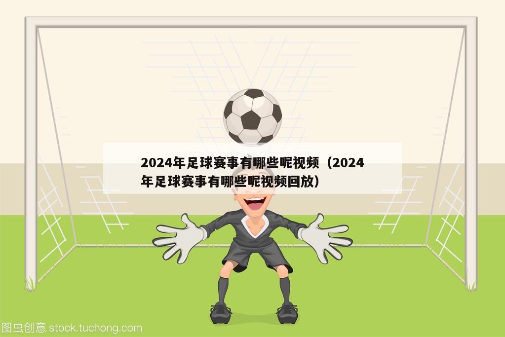 2024年足球赛事有哪些呢视频（2024年足球赛事有哪些呢视频回放）